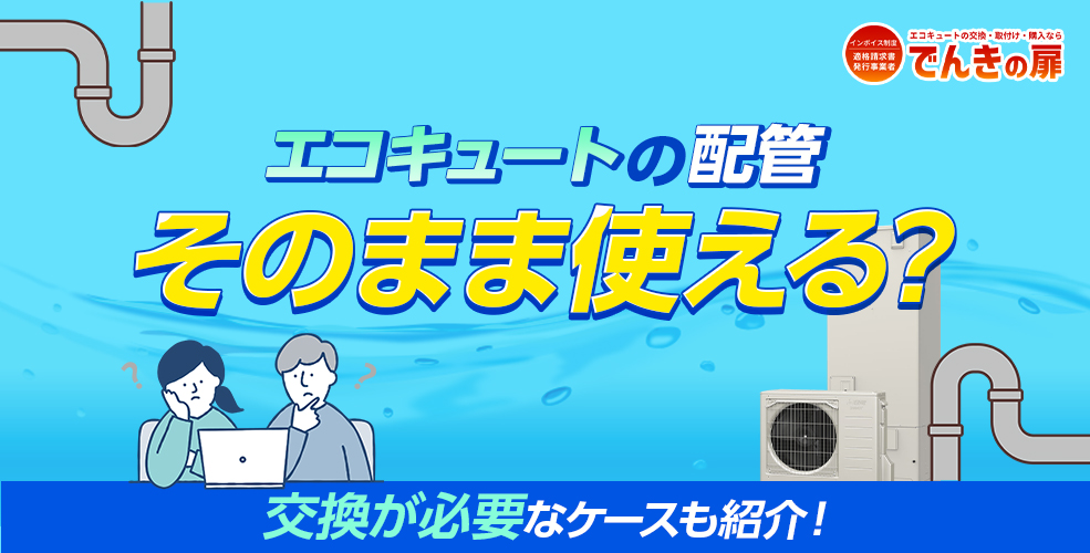 エコキュートの配管はそのまま使える？交換が必要なケースも紹介